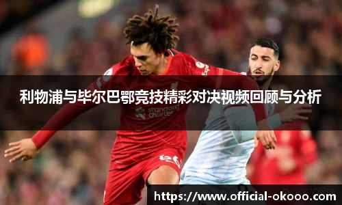 利物浦与毕尔巴鄂竞技精彩对决视频回顾与分析
