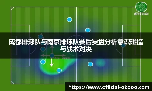 成都排球队与南京排球队赛后复盘分析意识碰撞与战术对决