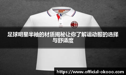 足球明星半袖的材质揭秘让你了解运动服的选择与舒适度